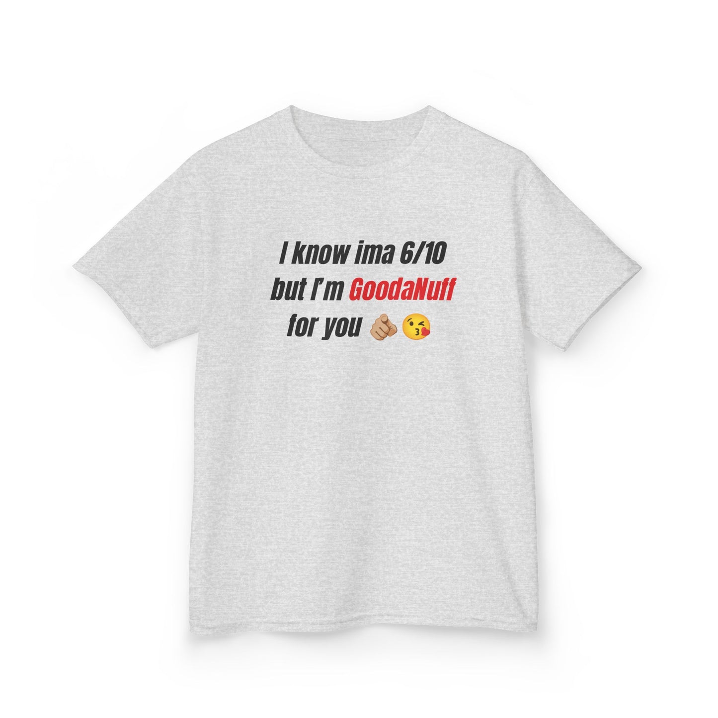I know Ima 6/10 but I'm GoodaNuff for you Unisex Youth T-Shirt