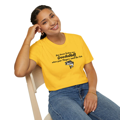 You know Today was GoodaNuff when your fingers smell like Fish Unisex Softstyle T-Shirt