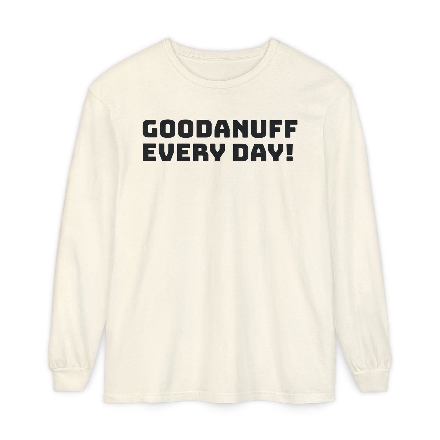 GoodaNuff Every Day! Unisex Long Sleeve Tee