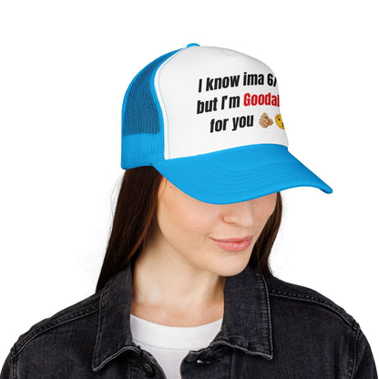 I know Ima 6/10 but I'm GoodaNuff for you Trucker Hat