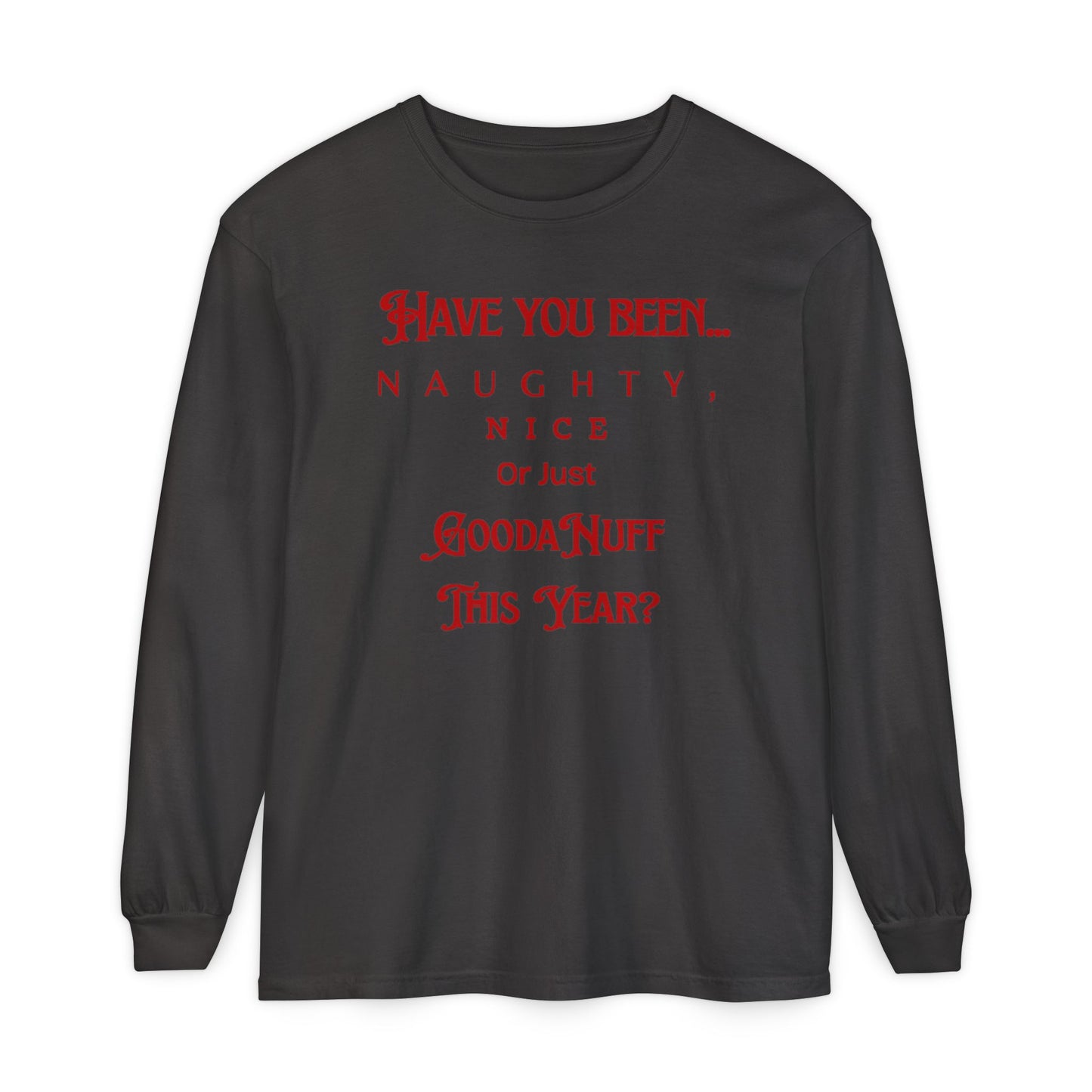 Have You Been Naughty, Nice or Just GoodaNuff This Year? Unisex Long Sleeve Tee