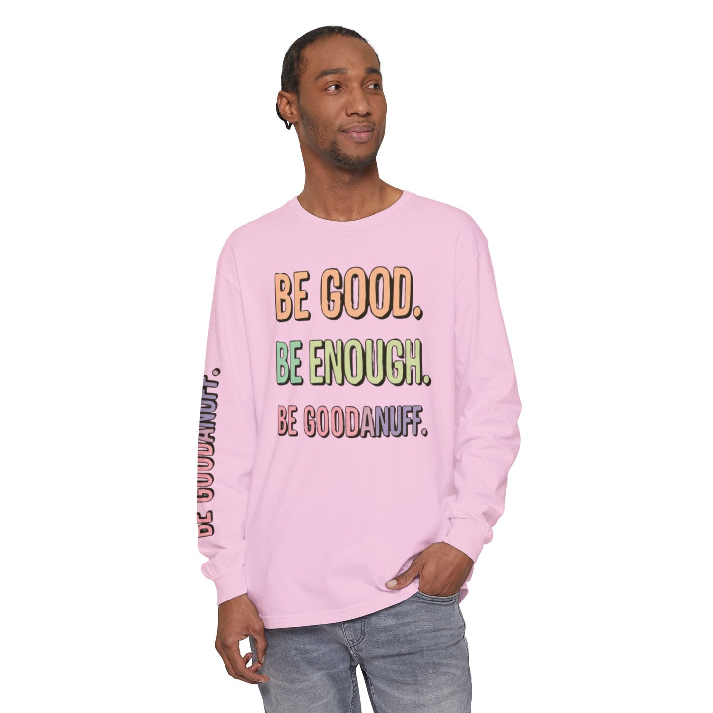 Be Good. Be Enough. Be GoodaNuff Unisex Long Sleeve Tee