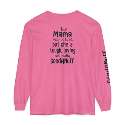 This Mama maybe Tired but she's Tough, Loving and Totally GoodaNuff Unisex Long Sleeve Tee