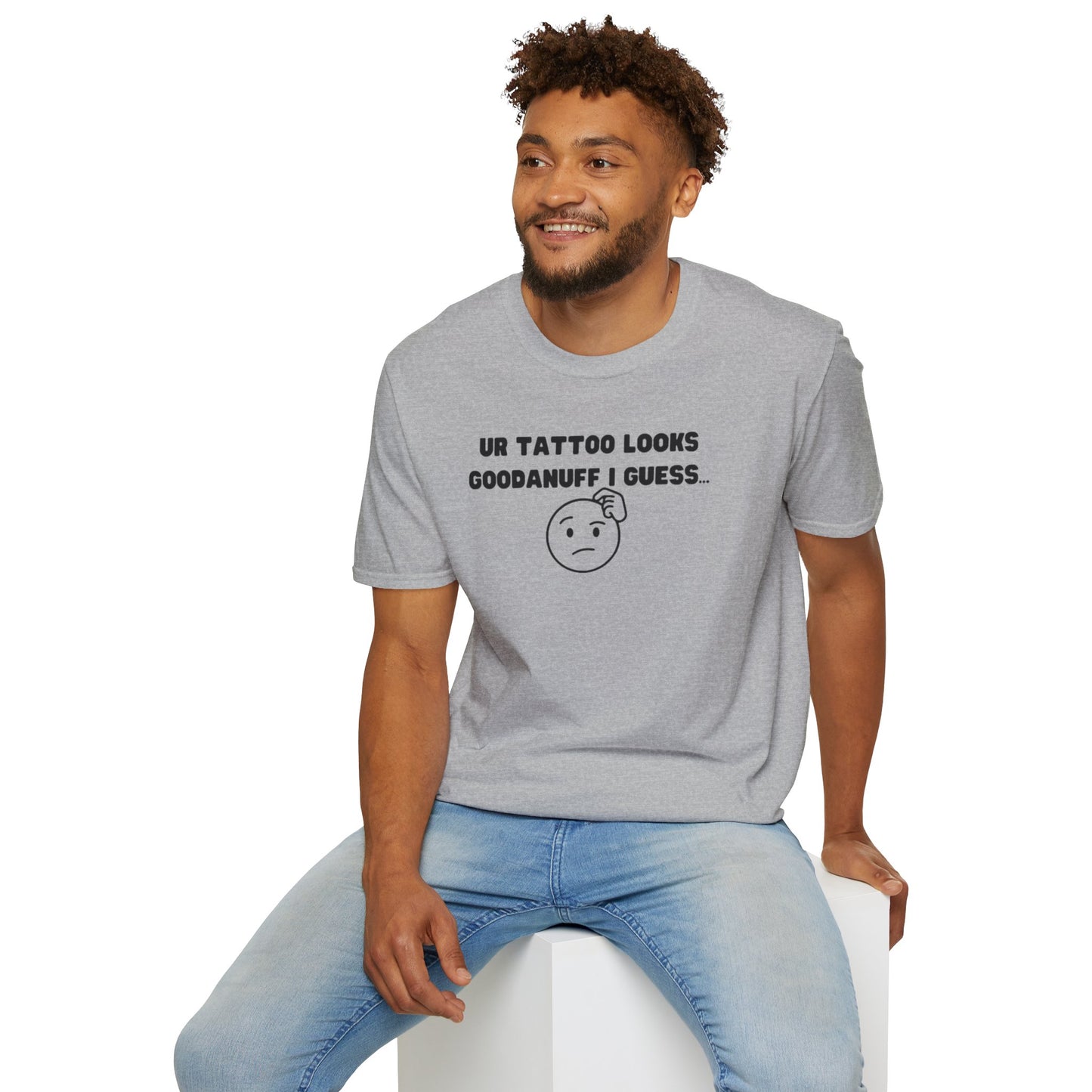 UR Tattoo Looks GoodaNuff I Guess...Unisex Softstyle T-Shirt