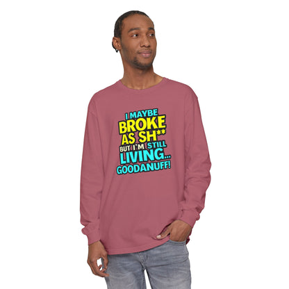 I maybe Broke as Sh** but I'm Still Living...GoodaNuff Unisex Long Sleeve Tee