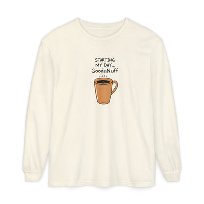 Starting my day...GoodaNuff Unisex Long Sleeve Tee