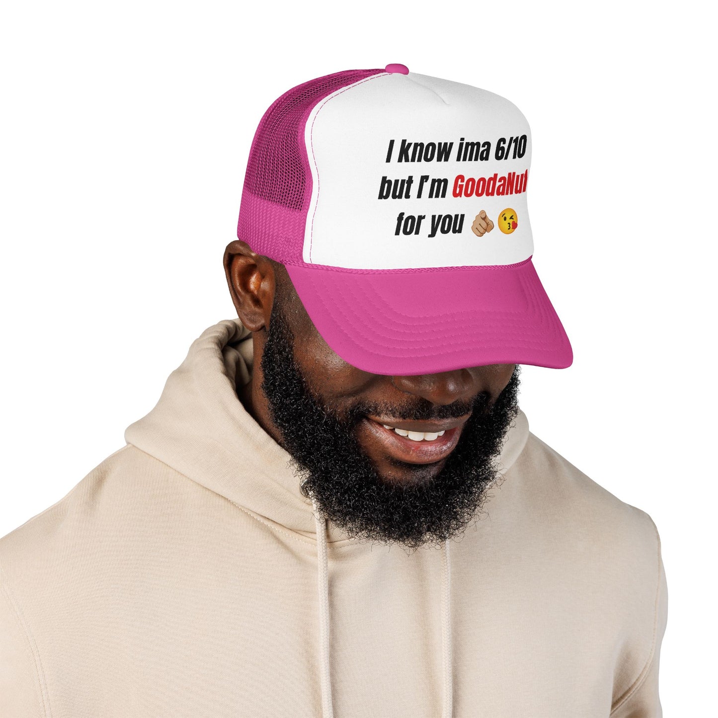 I know Ima 6/10 but I'm GoodaNuff for you Trucker Hat