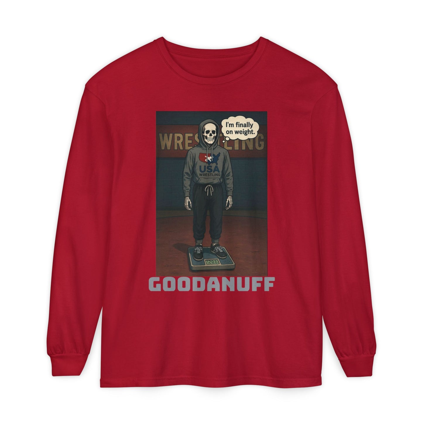 I’m finally on weight…GoodaNuff Unisex Long Sleeve Tee