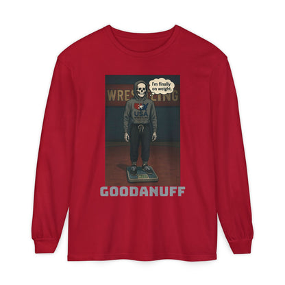 I’m finally on weight…GoodaNuff Unisex Long Sleeve Tee