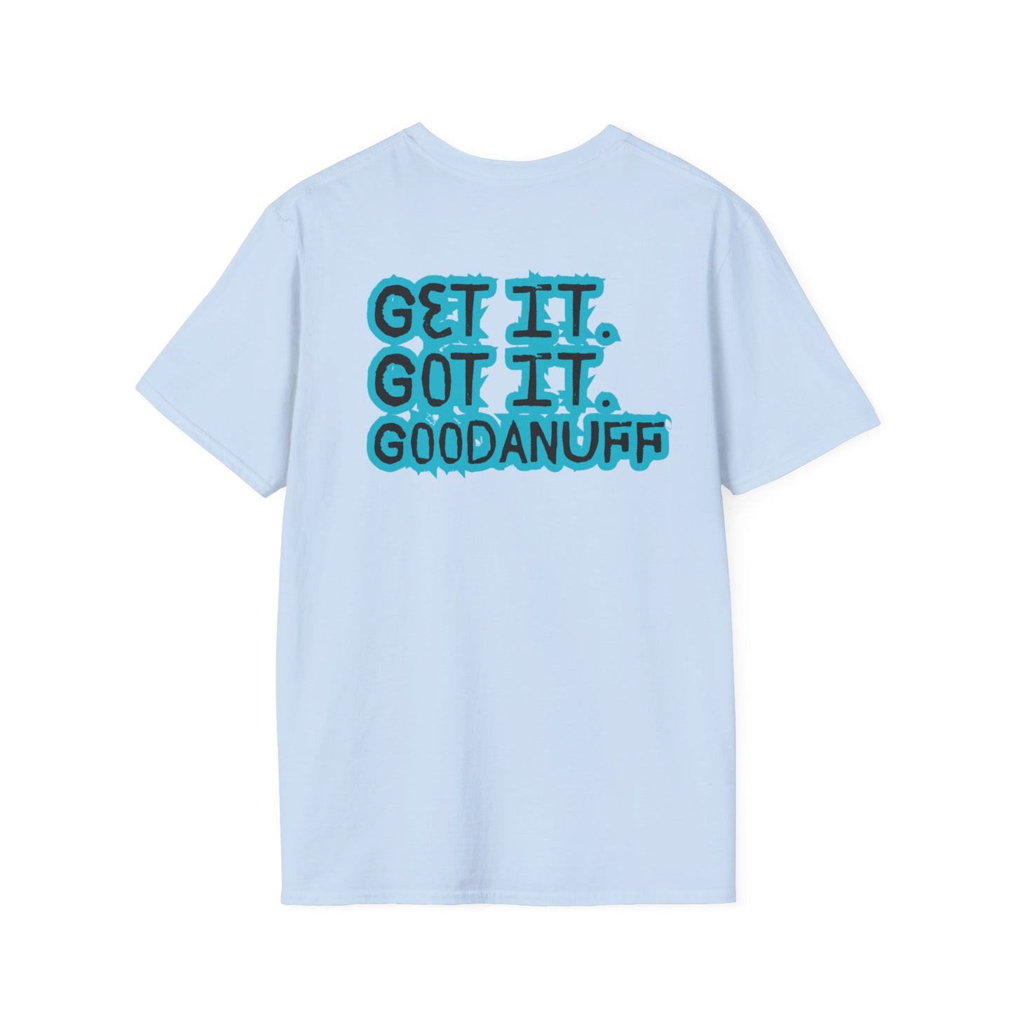 Get it. Got it. GoodaNuff Unisex Soft style T-Shirt
