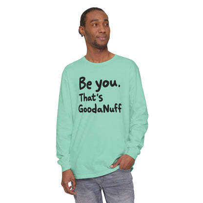 Be you. That's GoodaNuff Unisex Long Sleeve Tee