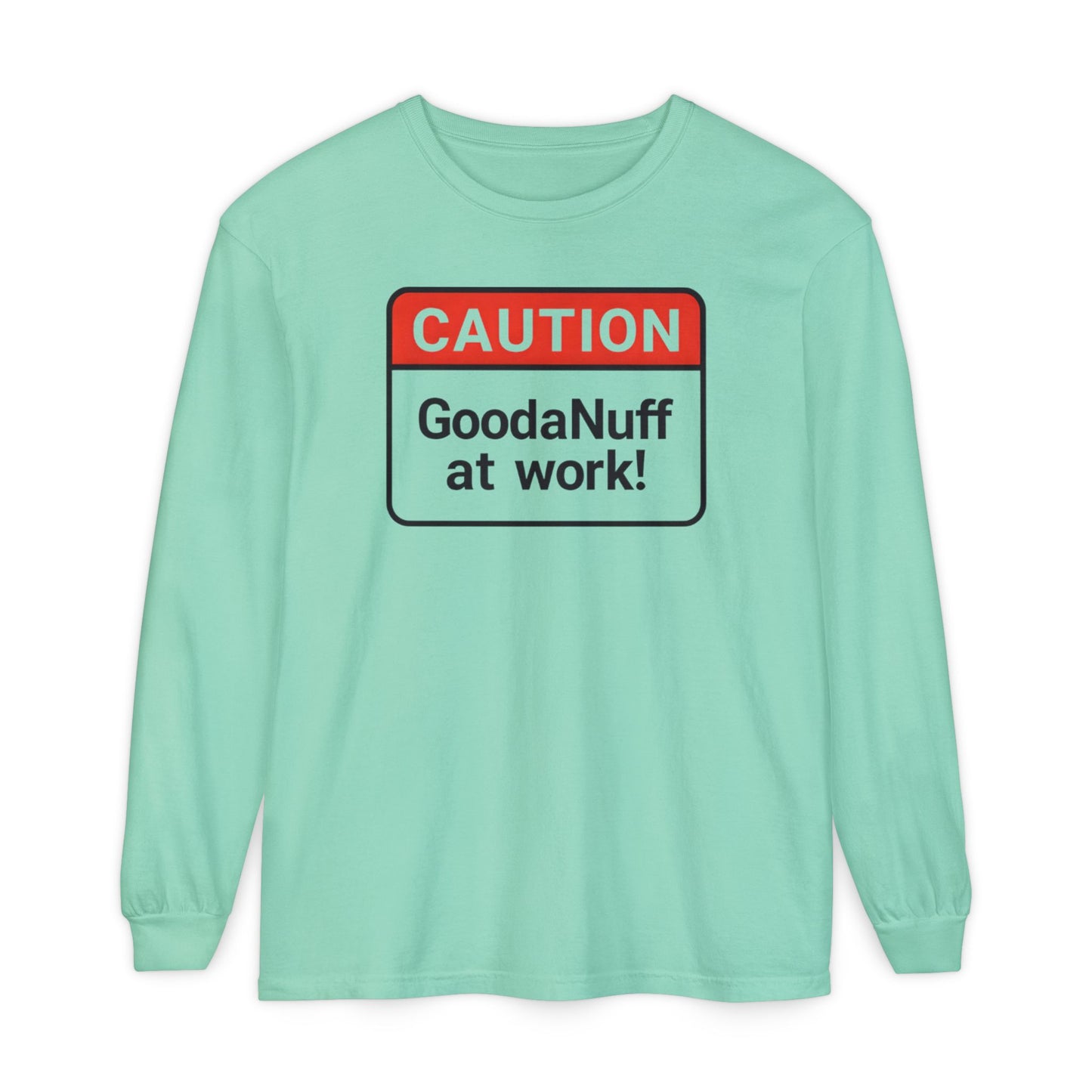 Caution- GoodaNuff at Work! Unisex Long Sleeve Tee