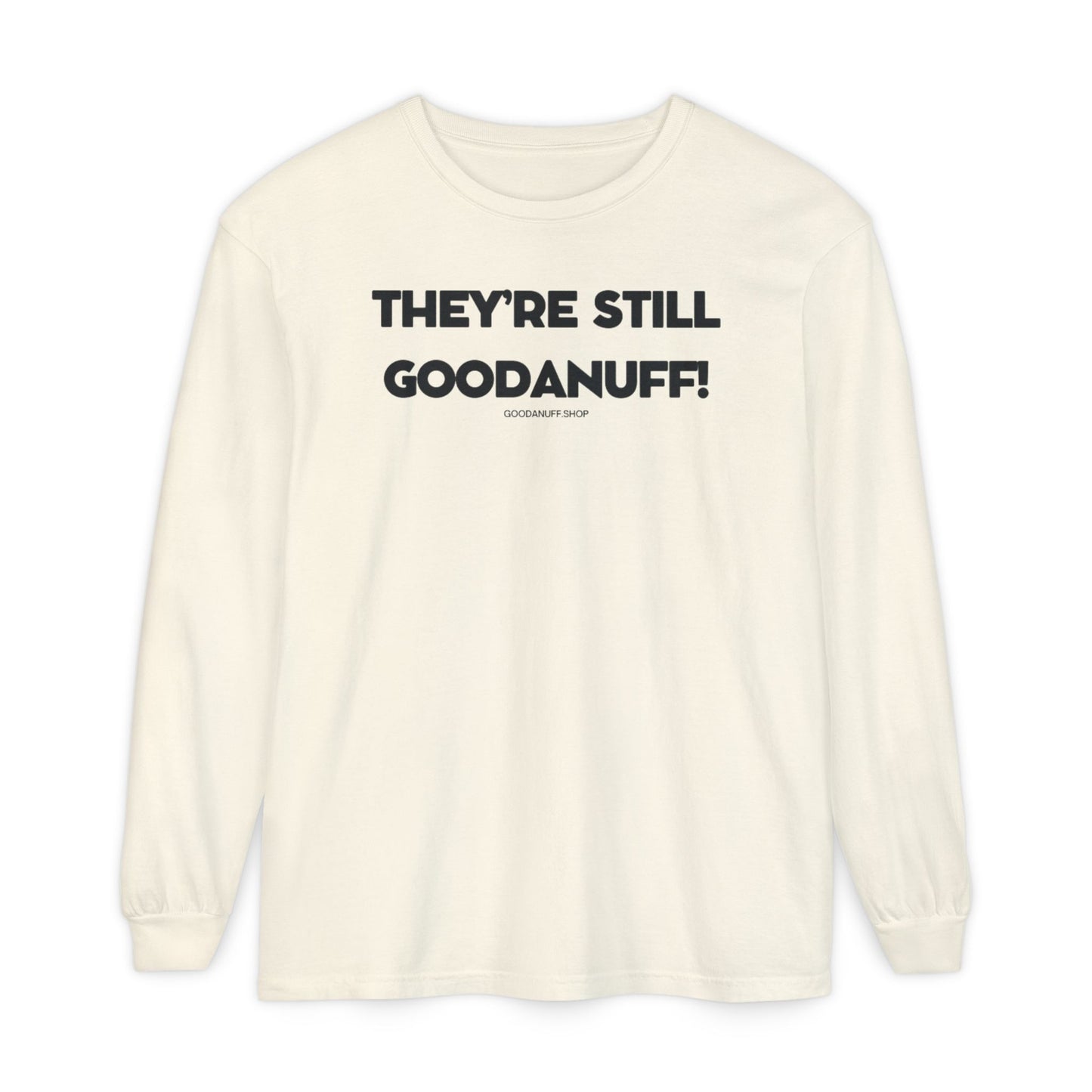 They're Still GoodaNuff Unisex Long Sleeve Tee