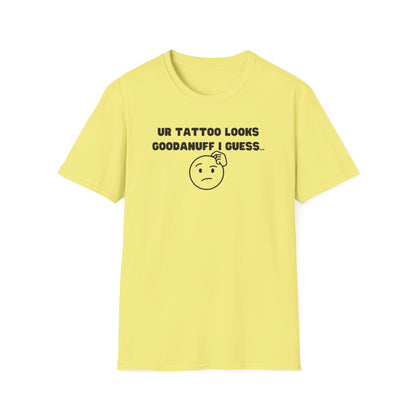 UR Tattoo Looks GoodaNuff I Guess...Unisex Softstyle T-Shirt
