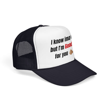 I know Ima 6/10 but I'm GoodaNuff for you Trucker Hat