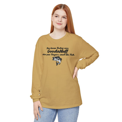 You know Today was GoodaNuff when your Fingers smell like Fish Unisex Long Sleeve Tee