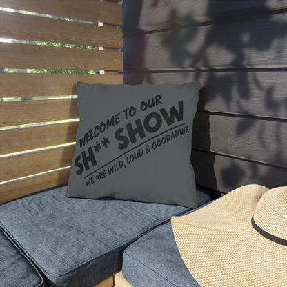 Welcome to our Sh** Show. we are Wild, Loud & GoodaNuff! Indoor/Outdoor Pillow