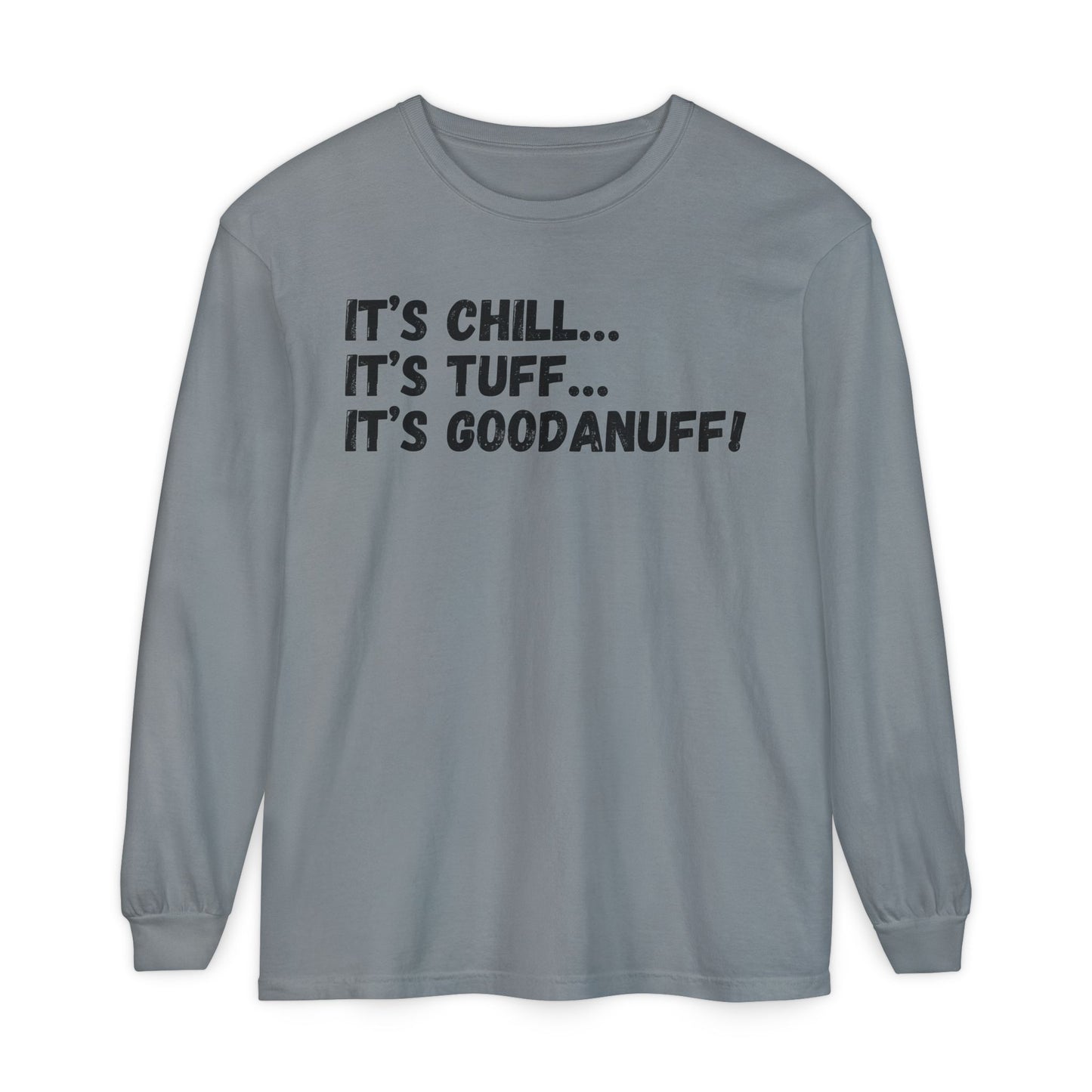 It's Chill...It's Tuff...It's GoodaNuff Unisex Long Sleeve Tee