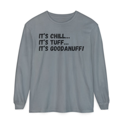 It's Chill...It's Tuff...It's GoodaNuff Unisex Long Sleeve Tee