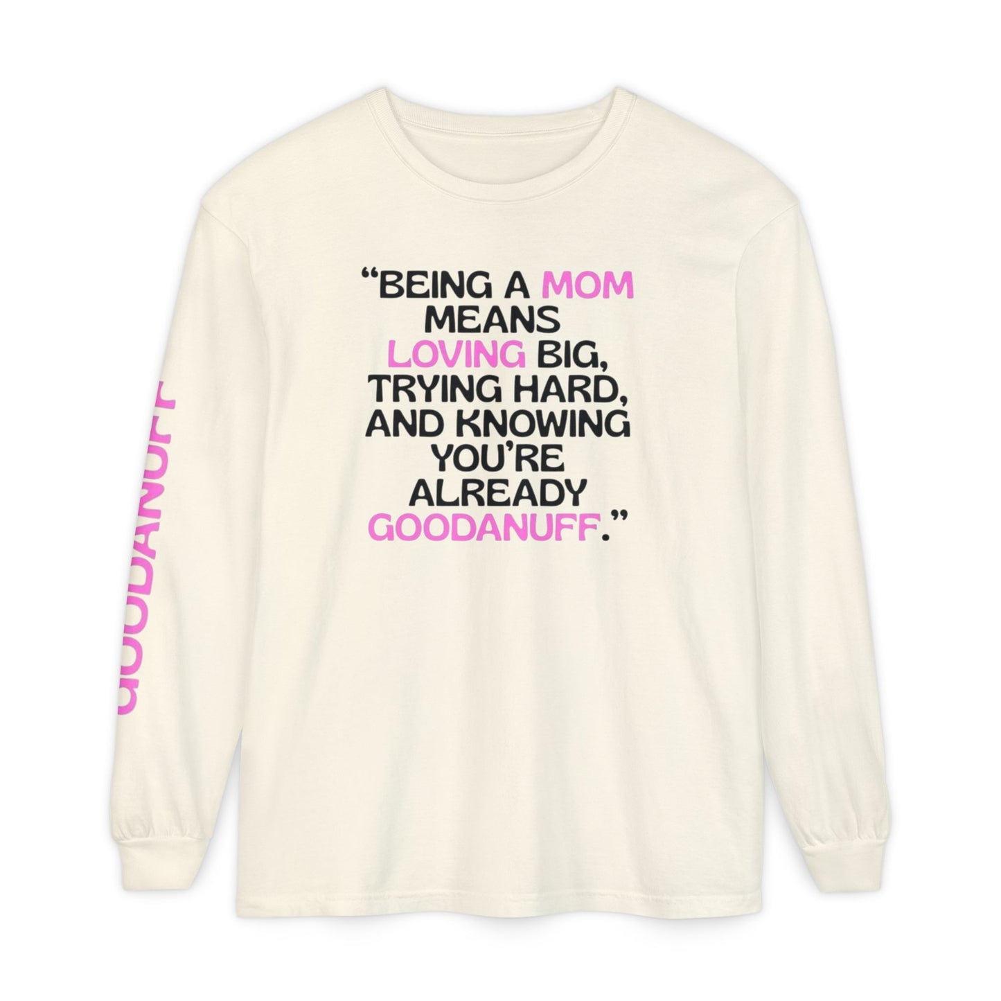 Being a Mom means Loving Big, trying hard, and knowing You're GoodaNuff already! Unisex Long Sleeve Tee
