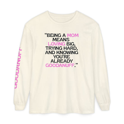 Being a Mom means Loving Big, trying hard, and knowing You're GoodaNuff already! Unisex Long Sleeve Tee