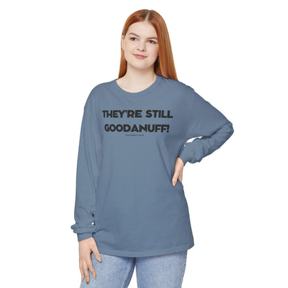 They're Still GoodaNuff Unisex Long Sleeve Tee