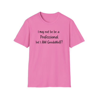 I may not be a Professional but I AM GoodaNuff Unisex Softstyle T-Shirt
