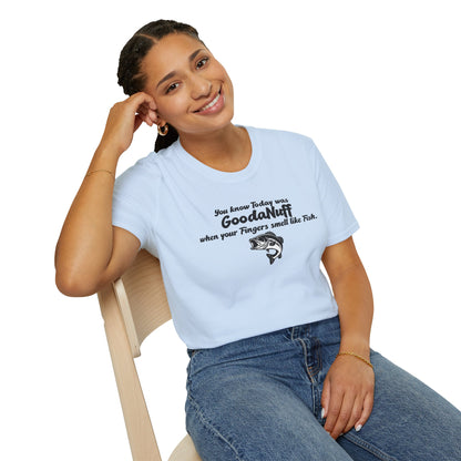 You know Today was GoodaNuff when your fingers smell like Fish Unisex Softstyle T-Shirt