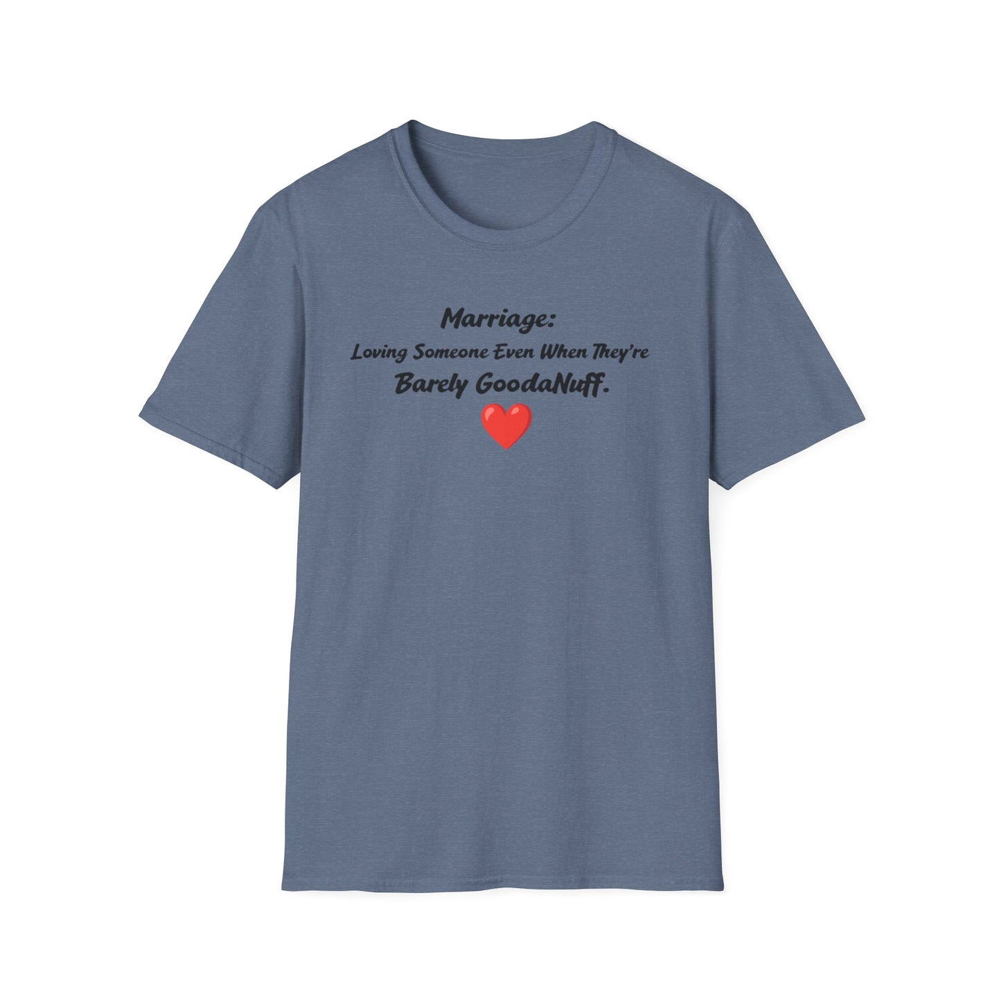 Marriage: Loving Someone Even When They're Barely GoodaNuff Unisex Softstyle T-Shirt