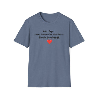 Marriage: Loving Someone Even When They're Barely GoodaNuff Unisex Softstyle T-Shirt