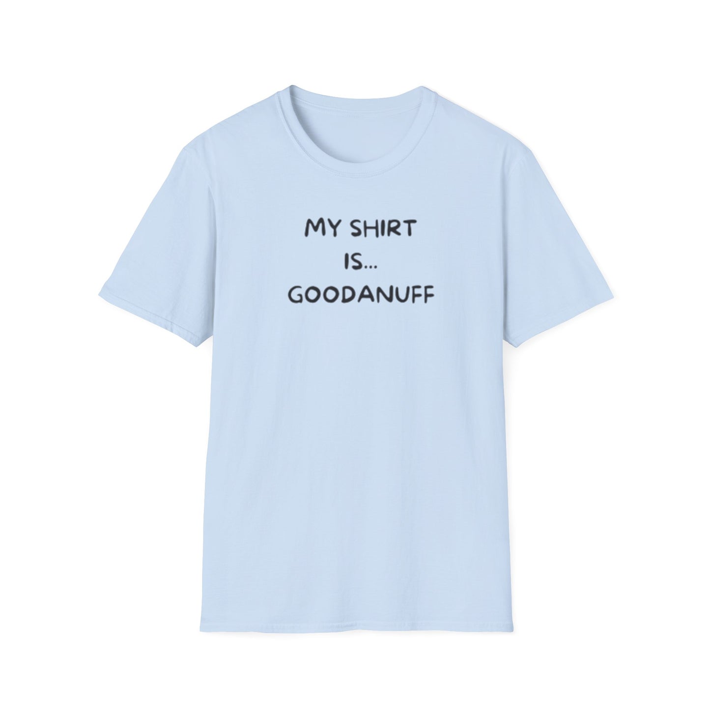 My Shirt is...GoodaNuff Unisex Softstyle T-Shirt