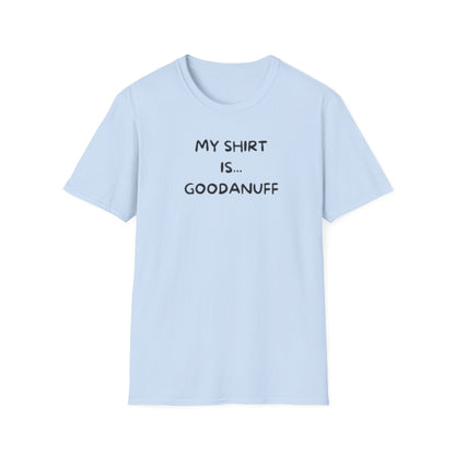 My Shirt is...GoodaNuff Unisex Softstyle T-Shirt