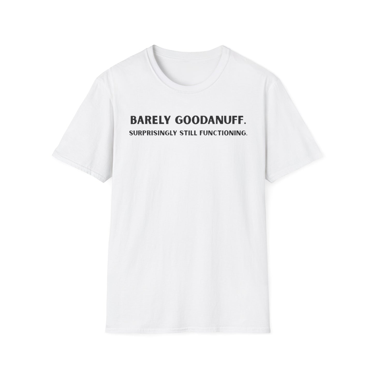 Barely GoodaNuff. Surprisingly Still Functioning Unisex Softstyle T-Shirt