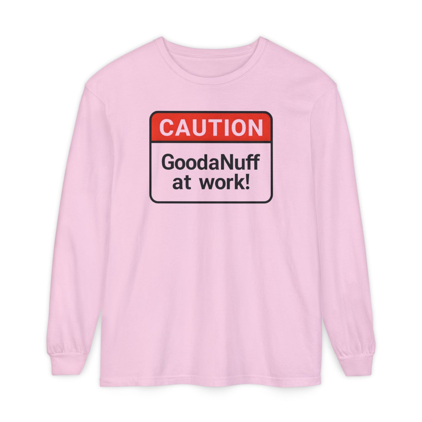 Caution- GoodaNuff at Work! Unisex Long Sleeve Tee