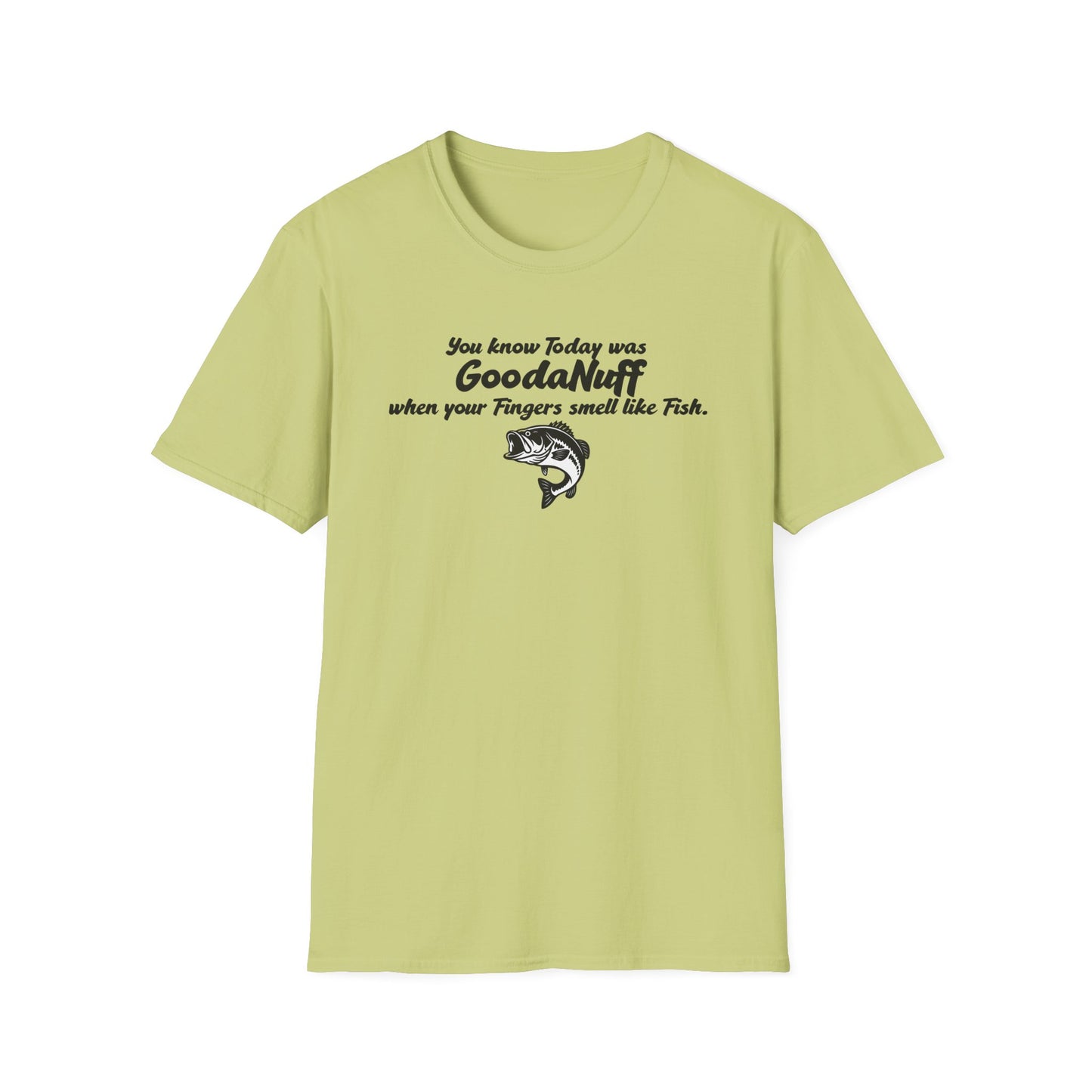 You know Today was GoodaNuff when your fingers smell like Fish Unisex Softstyle T-Shirt