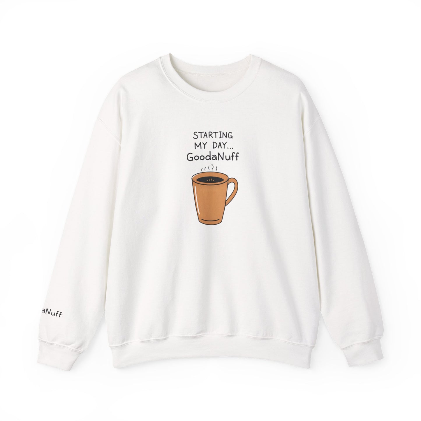 Starting my day...GoodaNuff Unisex Crewneck