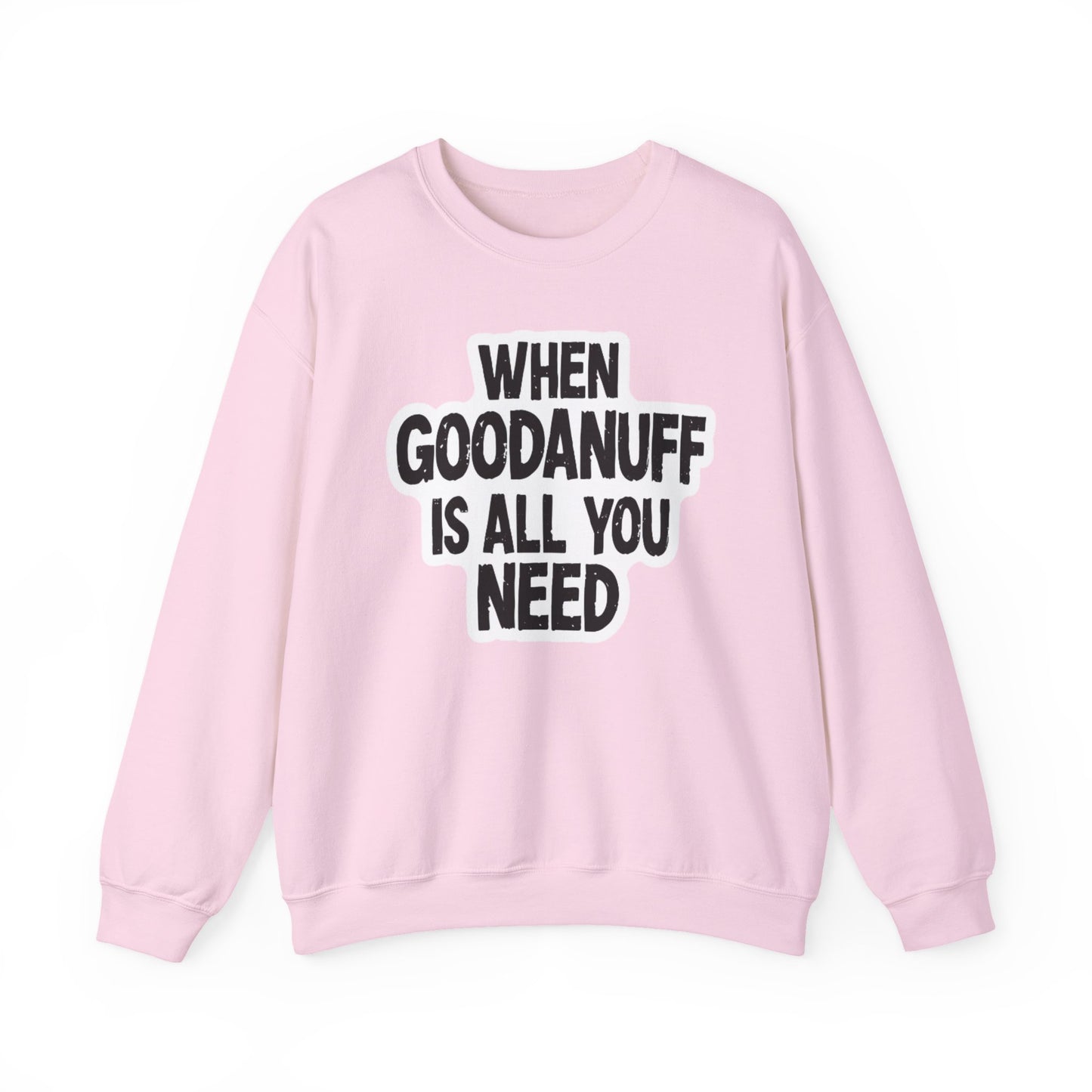 When GoodaNuff is all you Need Unisex Crewneck