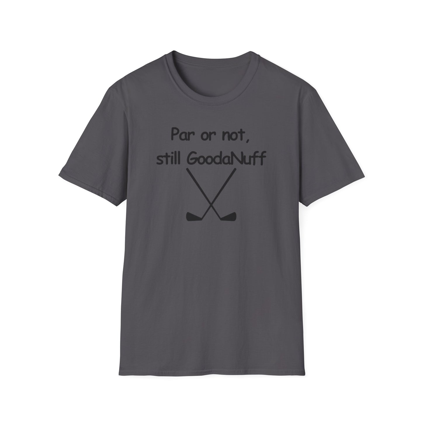 Par or Not, Still GoodaNuff Unisex Softstlyle T-Shirt