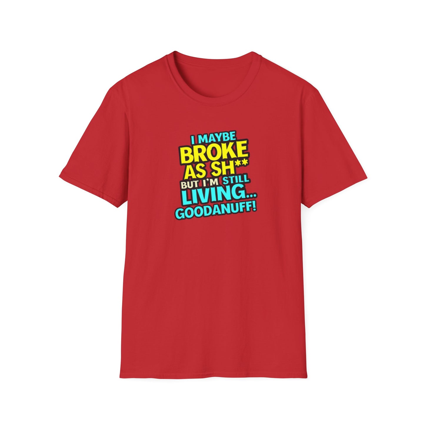 I maybe Broke as Sh** but I'm Still Living...GoodaNuff Unisex Softstyle T-Shirt