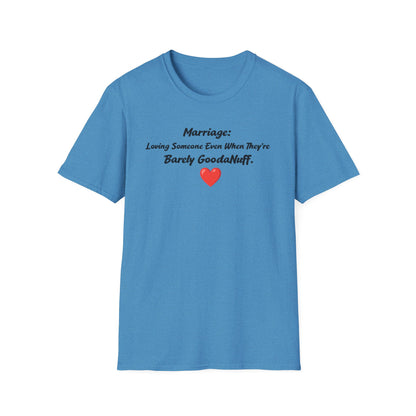 Marriage: Loving Someone Even When They're Barely GoodaNuff Unisex Softstyle T-Shirt
