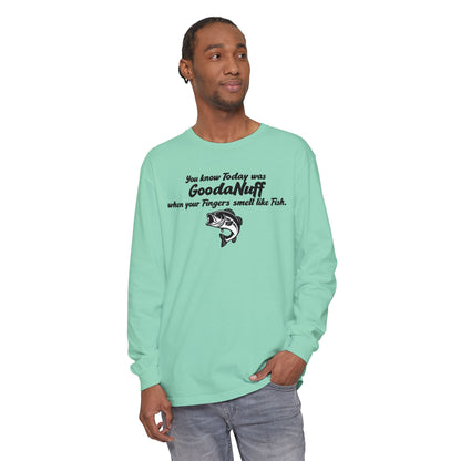 You know Today was GoodaNuff when your Fingers smell like Fish Unisex Long Sleeve Tee