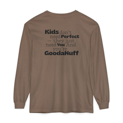 Kids don't need Perfect- they just need You and you're GoodaNuff Unisex Long Sleeve Tee