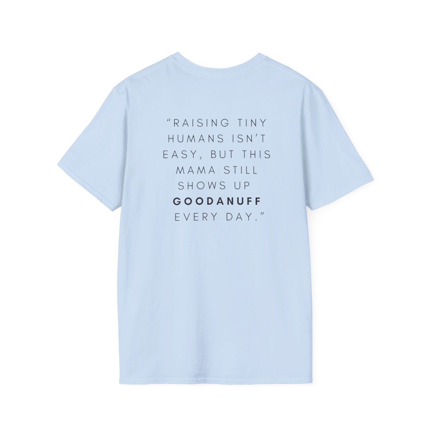 Raising Tiny humans isn't easy but this Mama still shows up GoodaNuff every day! Unisex Softstyle T-Shirt
