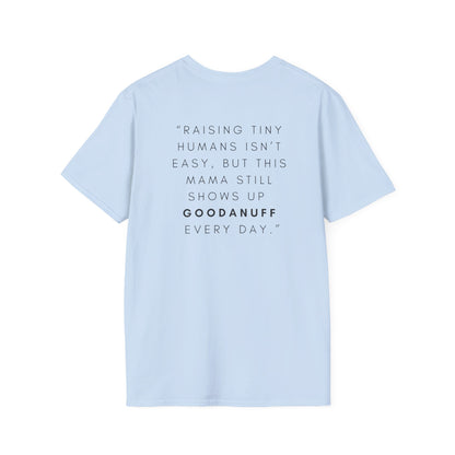Raising Tiny humans isn't easy but this Mama still shows up GoodaNuff every day! Unisex Softstyle T-Shirt