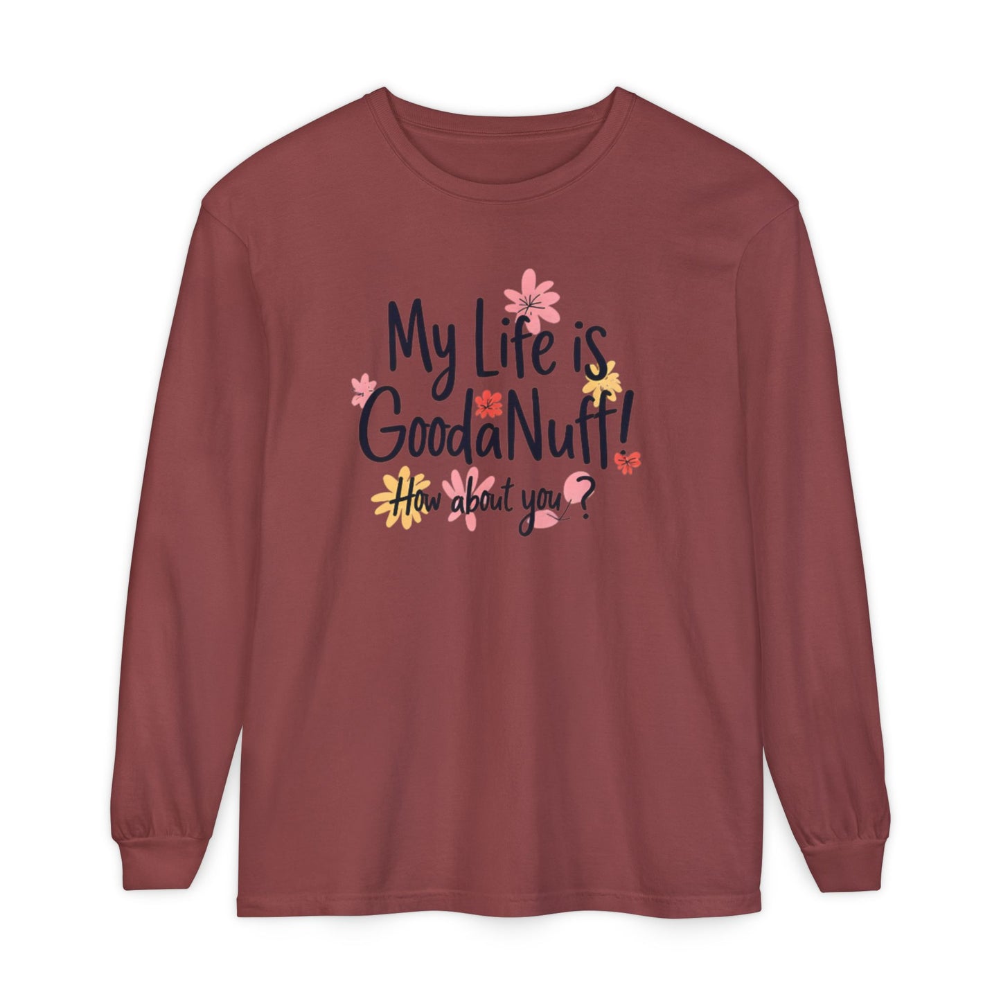My Life Is GoodaNuff! How about you? Unisex Long Sleeve Tee