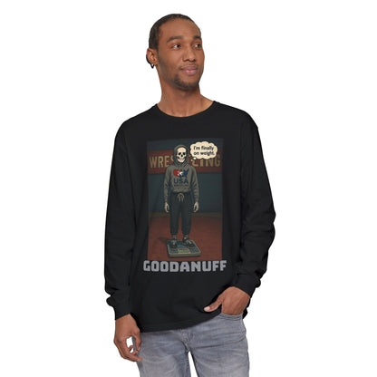 I’m finally on weight…GoodaNuff Unisex Long Sleeve Tee