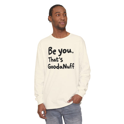 Be you. That's GoodaNuff Unisex Long Sleeve Tee