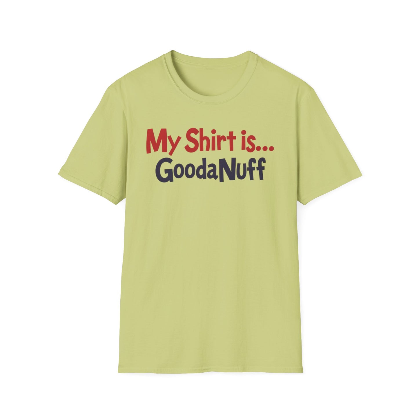 My Shirt is...GoodaNuff Unisex Softstyle T-Shirt