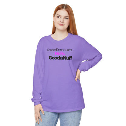 Couple Drinks Later...He's GoodaNuff Unisex Long Sleeve Tee
