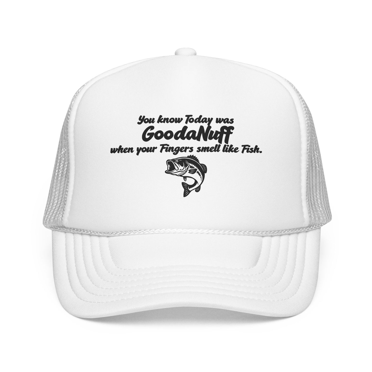 You know Today was GoodaNuff when your Fingers smell like Fish. Trucker Hat